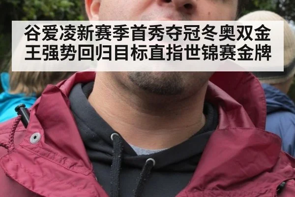 谷爱凌新赛季首秀夺冠冬奥双金王强势回归目标直指世锦赛金牌