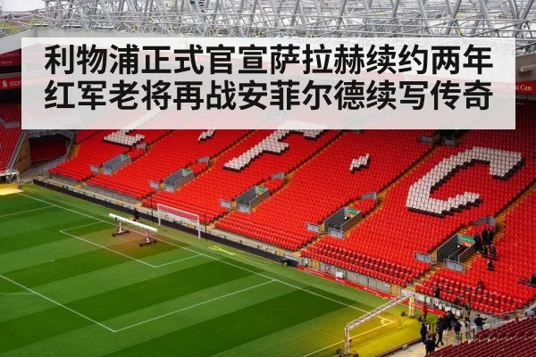 利物浦正式官宣萨拉赫续约两年 红军老将再战安菲尔德续写传奇